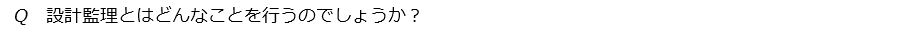 　Q　設計監理とはどんなことを行うのでしょうか？